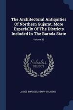 The Architectural Antiquities of Northern Gujarat, More Especially of the Districts Included in the Baroda State; Volume 32