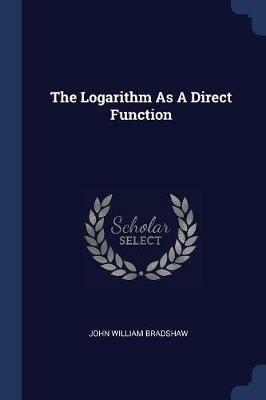 The Logarithm as a Direct Function - John William Bradshaw - cover
