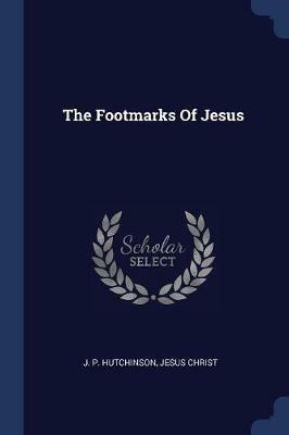 The Footmarks of Jesus - J P Hutchinson,Jesus Christ - cover