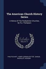 The American Church History Series: A History of the Presbyterian Churches, by R.E. Thompson