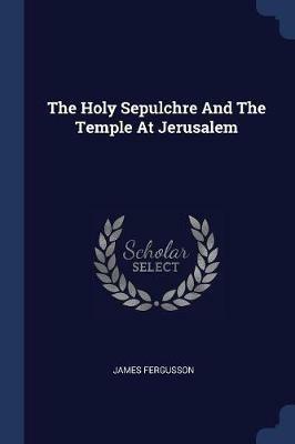 The Holy Sepulchre and the Temple at Jerusalem - James Fergusson - cover