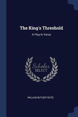 The King's Threshold: A Play in Verse - William Butler Yeats - cover