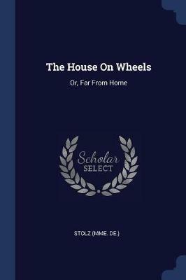 The House on Wheels: Or, Far from Home - Stolz (Mme De ) - cover