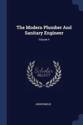 The Modern Plumber and Sanitary Engineer; Volume 4 - Anonymous - cover