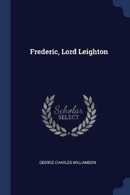 Frederic, Lord Leighton - George Charles Williamson - cover