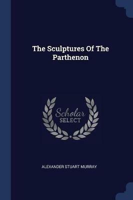 The Sculptures of the Parthenon - Alexander Stuart Murray - cover