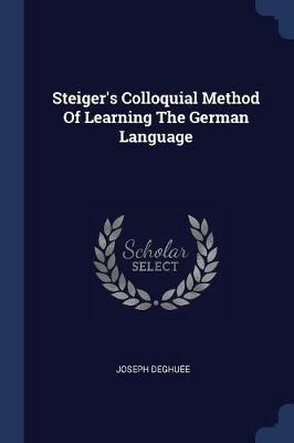 Steiger's Colloquial Method of Learning the German Language - Joseph Deghuee - cover