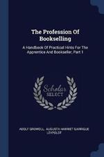 The Profession of Bookselling: A Handbook of Practical Hints for the Apprentice and Bookseller, Part 1