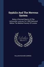 Syphilis and the Nervous System: Being a Revised Reprint of the Lettsomian Lectures for 1890 Delivered Before the Medical Society of London