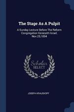 The Stage as a Pulpit: A Sunday Lecture Before the Reform Congregation Keneseth Israel, Nov.25,1894