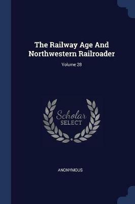 The Railway Age and Northwestern Railroader; Volume 28 - Anonymous - cover