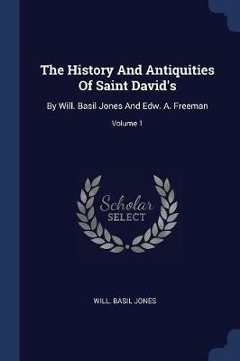 The History and Antiquities of Saint David's: By Will. Basil Jones and Edw. A. Freeman; Volume 1 - Will Basil Jones - cover
