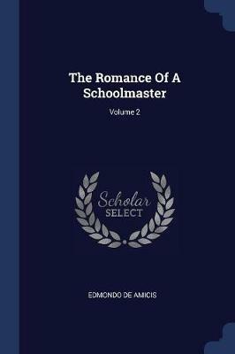 The Romance of a Schoolmaster; Volume 2 - Edmondo De Amicis - cover