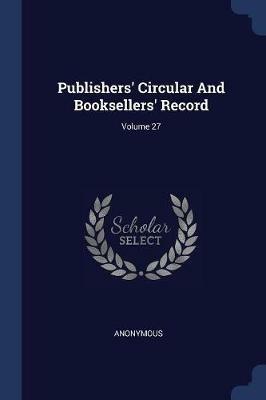 Publishers' Circular and Booksellers' Record; Volume 27 - Anonymous - cover