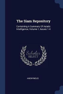 The Siam Repository: Containing a Summary of Asiatic Intelligence, Volume 1, Issues 1-4 - Anonymous - cover