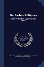 The Duchess of Orleans: (helen of Mecklenburg-Schwerin.) a Memoir