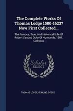 The Complete Works of Thomas Lodge 1580-1623? Now First Collected...: The Famous, True, and Historicall Life of Robert Second Duke of Normandy, 1591. Catharos