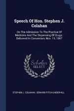Speech of Hon. Stephen J. Colahan: On the Admission to the Practice of Medicine and the Dispensing of Drugs: Delivered in Convention, Nov. 19, 1867