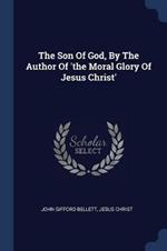 The Son of God, by the Author of 'the Moral Glory of Jesus Christ'