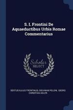 S. I. Frontini de Aquaeductibus Urbis Romae Commentarius