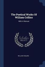 The Poetical Works of William Collins: With a Memoir
