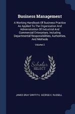 Business Management: A Working Handbook of Business Practice as Applied to the Organization and Administration of Industrial and Commercial Enterprises, Including Departmental Responsibilities, Authorities, and Methods; Volume 2