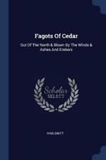 Fagots of Cedar: Out of the North & Blown by the Winds & Ashes and Embers