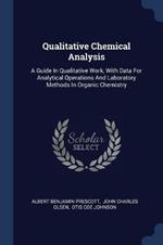 Qualitative Chemical Analysis: A Guide in Qualitative Work, with Data for Analytical Operations and Laboratory Methods in Organic Chemistry