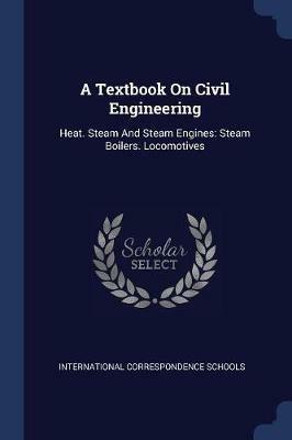 A Textbook on Civil Engineering: Heat. Steam and Steam Engines: Steam Boilers. Locomotives - International Correspondence Schools - cover