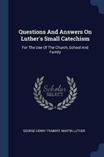 Questions and Answers on Luther's Small Catechism: For the Use of the Church, School and Family