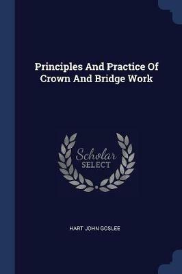 Principles and Practice of Crown and Bridge Work - Hart John Goslee - cover