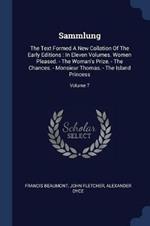 Sammlung: The Text Formed a New Collation of the Early Editions: In Eleven Volumes. Women Pleased. - The Woman's Prize. - The Chances. - Monsieur Thomas. - The Island Princess; Volume 7