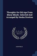 Thoughts on Old Age from Many Minds. Selected and Arranged by Hesba Stretton