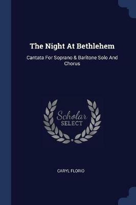 The Night at Bethlehem: Cantata for Soprano & Baritone Solo and Chorus - Caryl Florio - cover