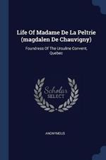Life of Madame de la Peltrie (Magdalen de Chauvigny): Foundress of the Ursuline Convent, Quebec