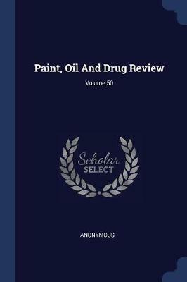 Paint, Oil and Drug Review; Volume 50 - Anonymous - cover