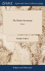 The Divine Oeconomy: Or, an Universal System of the Works and Purposes of God Towards men, Demonstrated. Written Originally in French by Peter Poiret. In six Volumes. of 6; Volume 1