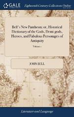Bell's New Pantheon; or, Historical Dictionary of the Gods, Demi-gods, Heroes, and Fabulous Personages of Antiquity: ... of 2; Volume 1