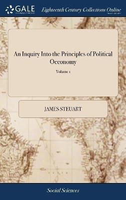 An Inquiry Into the Principles of Political Oeconomy: Being an Essay on the Science of Domestic Policy in Free Nations. By Sir James Steuart, Bart. In two Volumes, ... of 2; Volume 1 - James Steuart - cover