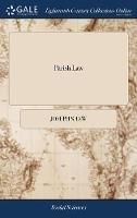 Parish Law: Or, a Guide to Justices of the Peace, Ministers, Church-wardens, ... Compiled From the Common, Statute, and Other Authentick Books; ... By Joseph Shaw, Esq; The Fifth Edition,