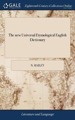 The new Universal Etymological English Dictionary: ... To Which is Added. A Dictionary of Cant Words. By N. Bailey. The Fifth Edition, Corrected and Much Improved Throughout, - N Bailey - cover