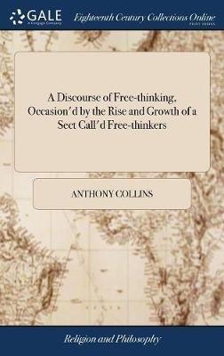 A Discourse of Free-thinking, Occasion'd by the Rise and Growth of a Sect Call'd Free-thinkers - Anthony Collins - cover