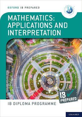 Oxford IB Diploma Programme: IB Prepared: Mathematics applications and interpretation - David Harris,Peter Gray - cover