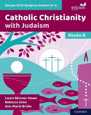 Eduqas GCSE Religious Studies Route B: Catholic Christianity with Judaism - Laura Skinner-Howe,Rebecca Jinks,Ann-Marie Bridle - cover