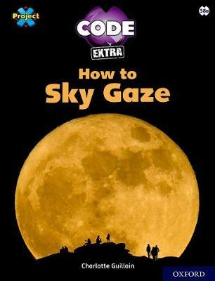 Project X CODE Extra: White Book Band, Oxford Level 10: Sky Bubble: How to Sky Gaze - Charlotte Guillain - cover