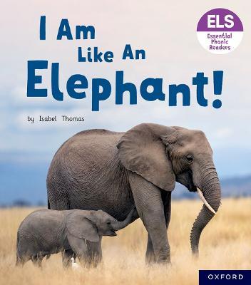 Essential Letters and Sounds: Essential Phonic Readers: Oxford Reading Level 5: I Am Like an Elephant! - Isabel Thomas - cover