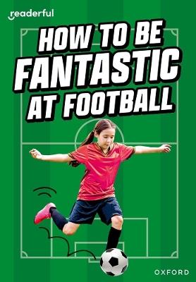 Readerful Rise: Oxford Reading Level 8: How to be Fantastic at Football - Hawys Morgan - cover