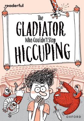 Readerful Rise: Oxford Reading Level 11: The Gladiator Who Couldn't Stop Hiccuping - Timothy Knapman - cover