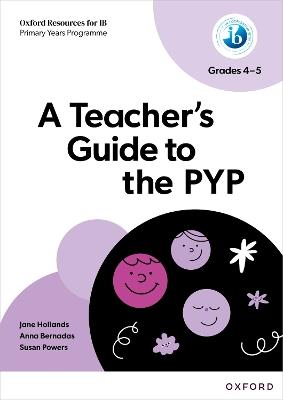 Oxford Resources for IB: A Teacher's Guide to the PYP (Grades 4-5) - Jane Hollands,Anna Bernadas,Susan Powers - cover