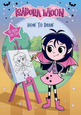 Isadora Moon: How To Draw, learn how to draw Isadora and her friends from the top rated animated TV series and the world of Harriet Muncaster - cover